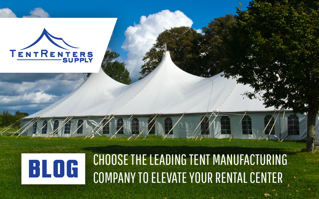 Choose the Leading Tent Manufacturing Company to Elevate Your Rental Center