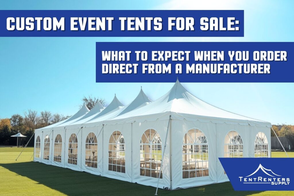 Custom Event Tents for Sale: What to Expect When You Order Direct from a Manufacturer