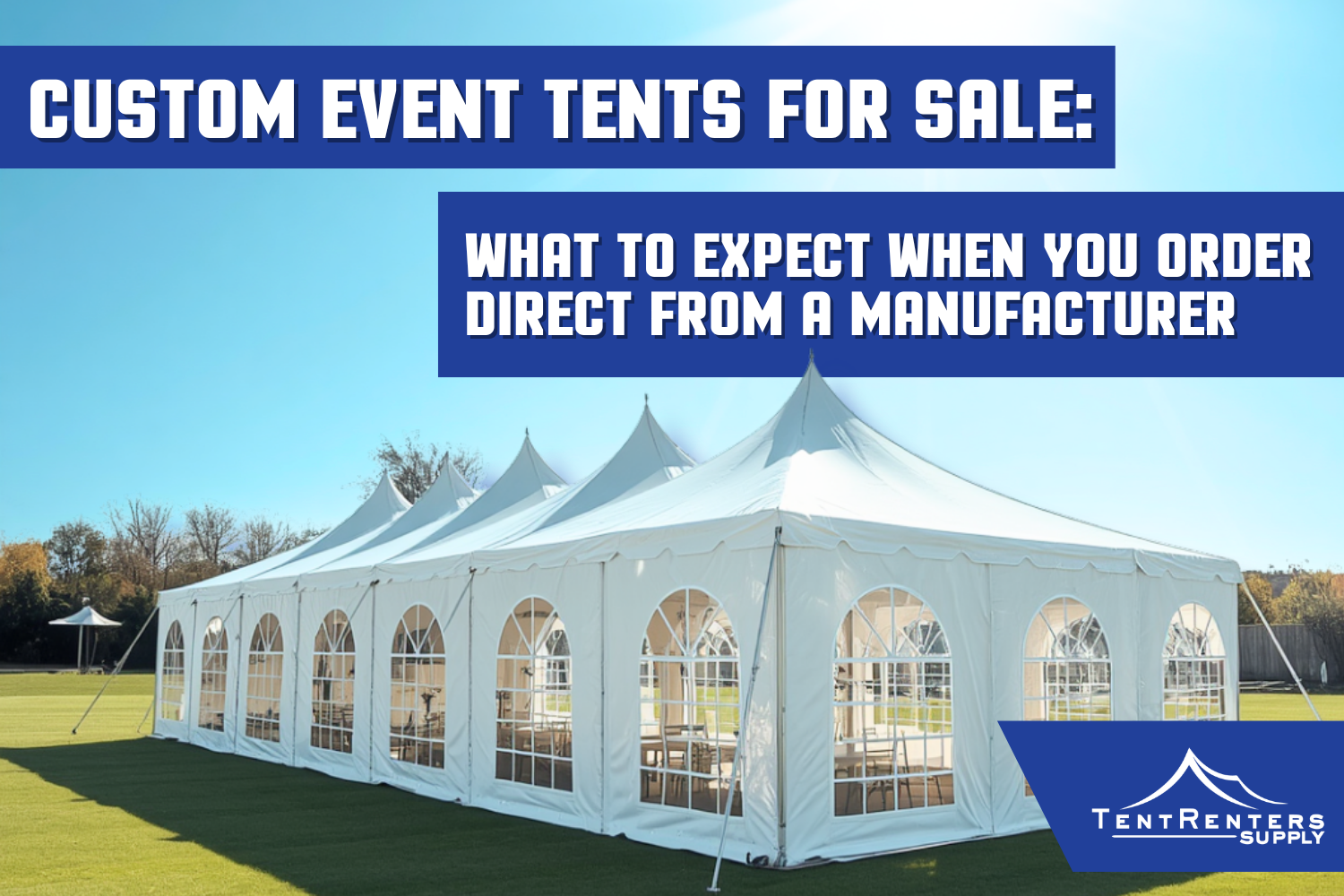 Custom Event Tents for Sale: What to Expect When You Order Direct from a Manufacturer