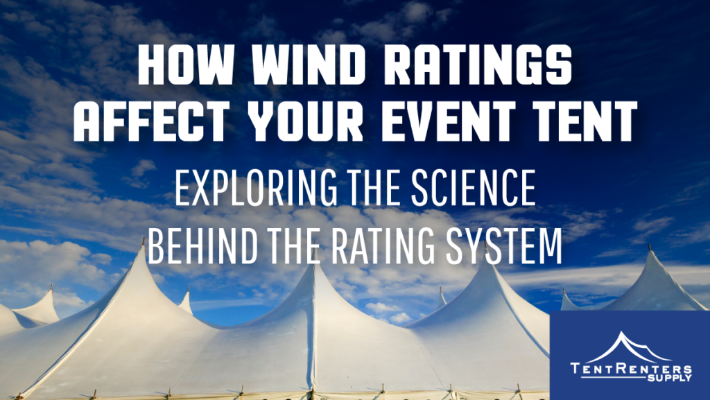 How Wind Ratings Affect Your Event Tent: Exploring the Science Behind the Rating System
