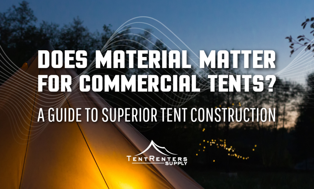 Does Material Matter for Commercial Tents? A Guide to Superior Tent Construction