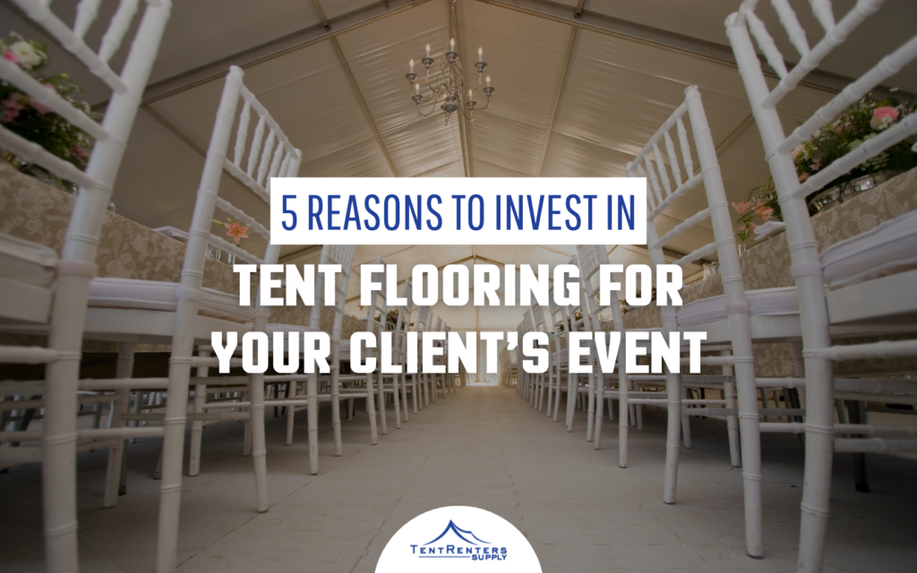 5 Reasons to Invest in Tent Flooring for Your Client's Next Event